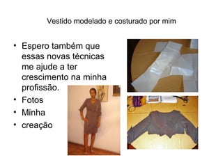 Vestido modelado e costurado por mim Espero também que essas novas técnicas me ajude a ter crescimento na minha profissão. Fotos Minha  creação 