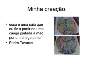 Minha creação. essa é uma saia que eu fiz a partir de uma canga pintada a mão por um amigo pintor  Pedro Tavares 