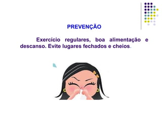 PREVENÇÃO Exercício regulares, boa alimentação e descanso. Evite lugares fechados e cheios . 