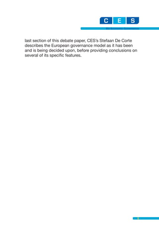 EU Economic Governance



last section of this debate paper, CES’s Stefaan De Corte
describes the European governance model as it has been
and is being decided upon, before providing conclusions on
several of its specific features.




                                                             5
 