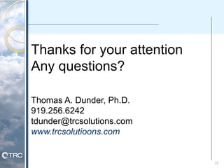 25
Thanks for your attention
Any questions?
Thomas A. Dunder, Ph.D.
919.256.6242
tdunder@trcsolutions.com
www.trcsolutioons.com
 