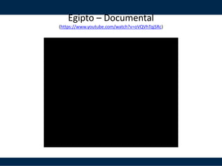 Egipto – Documental
(https://www.youtube.com/watch?v=oVQVhTqjSRc)
 