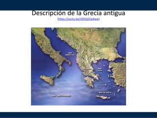 Descripción de la Grecia antigua
(https://youtu.be/JOPjQ22wKww)
 
