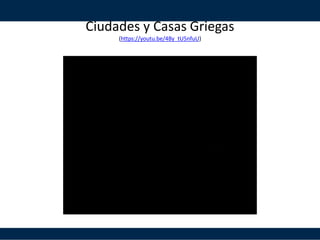 Ciudades y Casas Griegas
(https://youtu.be/4By_tU5nfuU)
 