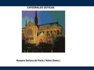 CATEDRALES GOTICAS
Nuestra Señora de Paris ( Notre Dame )
 