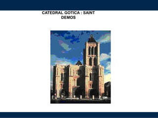 CATEDRAL GOTICA : SAINT
DEMOS
 