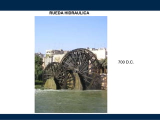 RUEDA HIDRAULICA
700 D.C.
 