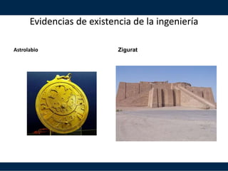 Evidencias de existencia de la ingeniería
Astrolabio Zigurat
 