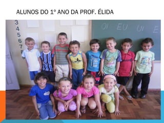 ALUNOS DO 1º ANO DA PROF. ÉLIDA 
 