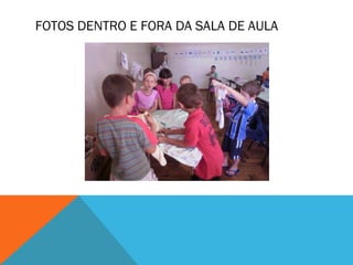 FOTOS DENTRO E FORA DA SALA DE AULA 
 