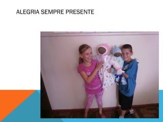 ALEGRIA SEMPRE PRESENTE 
 