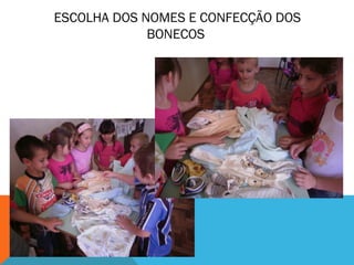 ESCOLHA DOS NOMES E CONFECÇÃO DOS 
BONECOS 
 