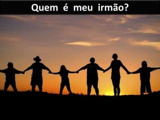 Quem é meu irmão?
 