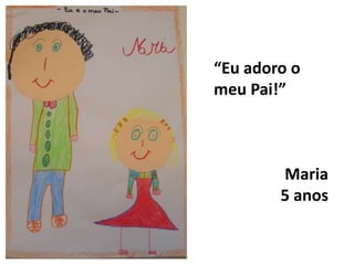 “Eu adoro o meu Pai!”Maria5 anos