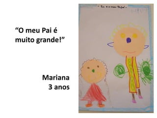 “O meu Pai é muito grande!”Mariana3 anos