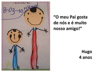“O meu Pai gosta de nós e é muito nosso amigo!”Hugo4 anos