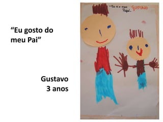 “Eu gosto do meu Pai”Gustavo3 anos