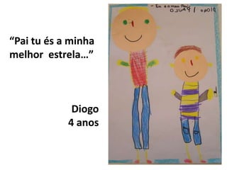 “Pai tu és a minha melhor  estrela…”Diogo4 anos