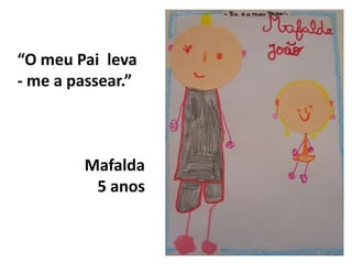 “O meu Pai  leva - me a passear.”                                           Mafalda5 anos