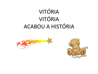 VITÓRIA VITÓRIA ACABOU A HISTÓRIA 