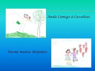 Anda Comigo à Cavalitas




Dá-me muitos Beijinhos
 