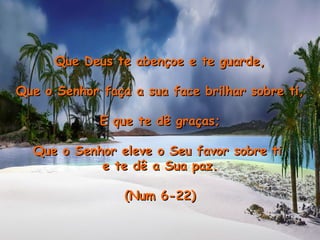 Que Deus te abençoe e te guarde,Que Deus te abençoe e te guarde,
Que o Senhor faça a sua face brilhar sobre ti,Que o Senhor faça a sua face brilhar sobre ti,
E que te dê graças;E que te dê graças;
Que o Senhor eleve o Seu favor sobre tiQue o Senhor eleve o Seu favor sobre ti
e te dê a Sua paz.e te dê a Sua paz.
(Num 6-22)(Num 6-22)
 