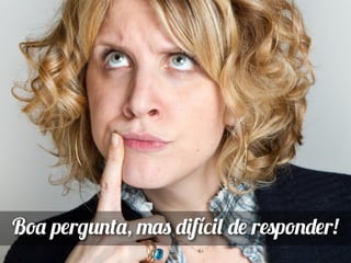 Boa pergunta, mas difícil de responder!
 