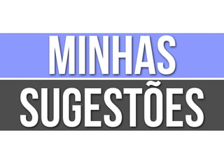 MINHAS
SUGESTÕES
 