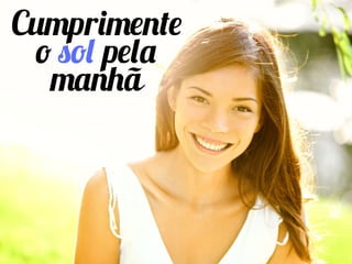Cumprimente
o sol pela
manhã
 
