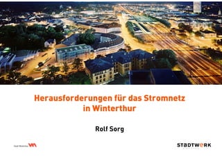Herausforderungen für das Stromnetz
in Winterthur
Rolf Sorg
 