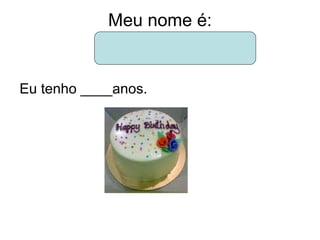 Meu nome é: Eu tenho ____anos. 