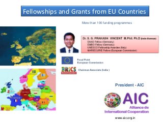 Fellowships and Grants from EU Countries
President - AIC
www.aic.org.in
More than 100 funding programmes
 