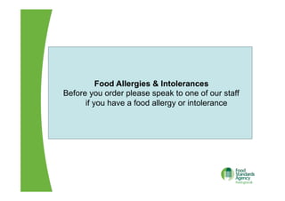 Food Allergies & Intolerances
Before you order please speak to one of our staff
if you have a food allergy or intolerance
 