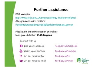 Further  assistance
FSA  Website
http://www.food.gov.uk/science/allergy-­intolerance/label
Allergens  enquiries  mailbox
F...