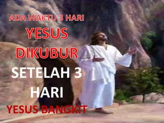SETELAH 3
HARI
YESUS BANGKIT
 