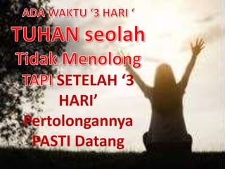 SETELAH ‘3
HARI’
Pertolongannya
PASTI Datang
 