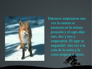 Corría mucho y el sapo casi se cae pero pensó en su prima y se agarró muy fuerte en la cola de la zorra. 