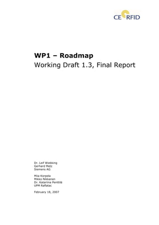 WP1 – Roadmap
Working Draft 1.3, Final Report
Dr. Leif Wiebking
Gerhard Metz
Siemens AG
Miia Korpela
Mikko Nikkanen
Dr. Katariina Penttilä
UPM Raflatac
February 18, 2007
 