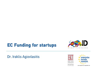 EC Funding for startups
Dr. Iraklis Agiovlasitis
 