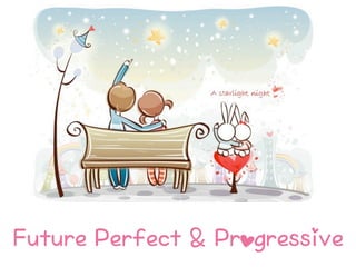 Future Perfect & Progressive
 
