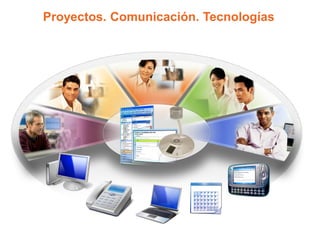 Proyectos. Comunicación. Tecnologías
 