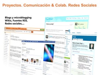 Proyectos. Comunicación & Colab. Redes Sociales


 Blogs y microblogging
 Wikis, Fuentes RSS,
 Redes sociales,...
 