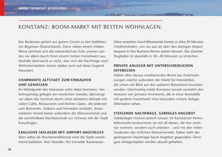 MARKTBERICHT BODENSEE




     KONSTANZ: BOOM-MARKT MIT BESTEN WOHNLAGEN.

     Der Bodensee gehört aus gutem Grund zu den beliebtes-        Fähre erreichen Geschäftsreisende bereits in zirka 30 Minuten
     ten Regionen Deutschlands. Denn neben einem milden           Friedrichshafen, von wo aus sie über den dortigen Airport
     Klima zeichnet sich die südwestlichste Ecke unseres Lan-     bequem in ihre Business-Woche starten können. Der Züricher
     des vor allem durch ihren enorm hohen Freizeitwert aus.      Flughafen ist ebenfalls in 30 – 40 Minuten zu erreichen.
     Deshalb überrascht es nicht, dass sich die Nachfrage nach
     Wohnimmobilien immer stärker auch auf diese Gegend           PRIVATE ANLEGER MIT UNTERSCHIEDLICHEN
     fokussiert.                                                  INTERESSEN
                                                                  Neben dem daraus resultierenden Boom bei Zweitwoh-
     CHARMANTE ALTSTADT ZUM EINKAUFEN                             nungen wächst außerdem der Markt für Immobilien,
     UND GENIESSEN                                                die schon mit Blick auf den späteren Ruhestand erworben
     Im Mittelpunkt des Interesses steht dabei Konstanz. Ver-     werden. Gleichzeitig erlebt Konstanz zurzeit vermehrt den
     kehrsgünstig gelegen am westlichen Seeufer, überzeugt        Ansturm von privaten Investoren, die in einer Immobilie
     vor allem das Zentrum durch seine attraktive Altstadt mit    mit großem Freizeitwert eine besonders sichere Anlage-
     vielen Cafés, Restaurants und kleinen Läden, die jederzeit   Alternative sehen.
     zum Bummeln, Stöbern und Verweilen einladen. Einen
     weiteren Vorteil bieten außerdem die Eliteuniversität und    STEIGENDE NACHFRAGE, GERINGES ANGEBOT
     die unmittelbare Nachbarschaft zur Schweiz mit der Stadt     Geldanleger müssen jedoch wissen: Im Konstanzer Immo-
     Kreuzlingen.                                                 bilienmarkt konkurrieren sie mit all denen, die hier nicht
                                                                  nur wohnen, sondern auch arbeiten – und mit den vielen
     EXKLUSIVE SEELAGEN MIT AIRPORT-ANSCHLUSS                     Studenten der örtlichen Eliteuniversität. Dabei steht der
     Aber selbst als Wochenendheimat wird die Stadt zuneh-        gestiegenen Nachfrage kaum Angebot gegenüber. Denn
     mend beliebter. Kein Wunder: Per schneller Katamaran-        gute Anlageobjekte werden aktuell gehalten.

28
 