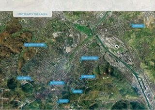 STUT G R
                                   STUT TGART S T OP -L AGEN
                                                  OP -LAGE N
                                                      LAGGEN



                                                                                                            M E B ER
                                                                                                            MEM BERG




                                           AM BIS MA CKTU RM
                                              BIS MAR CKTU RM
                                               ISMA      URM
                                                         UR




                                                                                           UH
                                                                                           UHL ND HÖH
                                                                                           U HL AND SHÖHE
                                                                                             HLAND ÖHE
                                                                                                  D




                                                                                           G Ä H DE
                                                                                           GÄ SHE ID
                                                                                           GÄNSHE IDE
                                                                                               HE D
                                   HASENB ERG
                                    A S EN B ERG
                                    AS E NB ERG
                                         NBER
                                         N R

                                                                KAR LSH HE
                                                                KAR LSHÖHE
                                                                  RLSH HE
                                                                  R LSHÖHE
                                                                     S
                                                                     SH
Bild: Stadtmessungsamt Stuttgart




                                                                                 BOPSER
                                                                                 BO SE
                                                                                 BOP SER
                                                                                  OP ER




                                                                       H G ST
                                                                       HAI GST

                                                                                                                       7
 