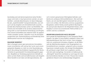 MARKTBERICHT STUTTGART




    berufstätig sind und dementsprechend weite Pendler-          sich in einem gewachsenen Wohngebiet beﬁnden und
    wege nicht mehr in Kauf genommen werden. Je nach             bereits ein sichtbares Wohnumfeld bieten. Hier weiß der
    Familien- und/oder Berufssituation ist diese Zielgruppe      Käufer, wie sich das Wohngebiet entwickelt hat und wo-
    bei der „Stadt-Immobilie“ kompromissbereiter, was sich       rauf er sich einlässt. Die Alternative sind neu ausgewiesene
    auch auf das Angebot am Immobilienmarkt auswirkt.            Baugebiete, welche häuﬁg sowohl größeren Bauträgern
    Gerade diese Käuferschichten achten auf Flexibilität. Der    als auch privaten Bauherren die Möglichkeit bieten, einen
    Erwerb einer Immobilie ist für sie keine Lebensentschei-     Bauplatz in einem erst entstehenden Wohnumfeld zu er-
    dung mehr. Je nach beruﬂicher Entwicklung und Perspek-       werben und neu zu bebauen.
    tiven müssen Immobilien hier teilweise früher als geplant
    wieder veräußert werden. Daraufhin muss die Immobilie        MEHRFAMILIENHÄUSER HEISS BEGEHRT
    ausgerichtet sein. Preisentwicklung und Attraktivität beim   Auch gerade bei Kapitalanlegern ist der Stuttgarter Markt
    Wiederverkauf sind hier die Schlagworte.                     begehrt. Vor allem in wirtschaftlich volatileren Zeiten sind
                                                                 Mehrfamilienhäuser hier hoch im Kurs. Dem entgegen
    BAUHERR WERDEN?                                              steht ein zunehmend schmaleres Angebot, da die Mehr-
    Wer in Stuttgart seinen ganz persönlichen Immobilien-        zahl der Mehrfamilienobjekte in der Vergangenheit von
    traum verwirklichen will und auf der Suche nach einem        Immobilienfirmen erworben, aufgeteilt und an einzelne
    geeigneten Bauplatz ist, steht vor einer Hausforderung.      Eigentümer verkauft wurden. Die wenigen Renditeobjekte,
    Durch die anfangs beschriebenen lagespeziﬁschen Beson-       die auf diesem engen Markt noch angeboten werden,
    derheiten ist grundsätzlich Grundstücksknappheit gege-       sind sehr stark nachgefragt. Sie werden im Volksmund als
    ben. Bauplätze zur Neubebauung kommen deshalb nur            „Betongold“ bezeichnet und bieten je nach Lage mit einer
    selten auf den Markt und sind üblicherweise sehr begehrt.    durchschnittlichen Rendite von 5 bis 7 Prozent bei instand-
    Meist handelt es sich dann um Abrissgrundstücke, die         gehaltenen Häusern eine wertbeständige Anlageform.

8
 