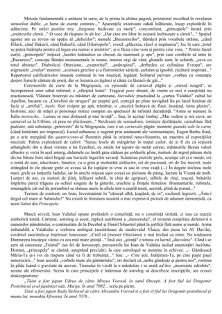 Metoda fundamentală e antiteza în serie, de la prima la ultima pagină, prozatorul excelând în revelarea
sensurilor duble: „o lume de esenţe contrare..." Aparenţele exterioare odată înlăturate, încep explorările în
adâncime. Pe străzi pustiite trec „furgoane încărcate cu morţi"; concomitent, „princepele" înoată prin
„smârcurile cărnii..." O voce dă răspuns în alt loc: „Dar cine era liber în această închisoare a cărnii?..." Spaţiul
agonic are ca revers un spaţiu al „deliciilor"; numele „Bucurescilor", tălmăcit prin vocabule străine, „când
Hilarii, când Bakarii, când Bakurlii, când Hilariopolis", evocă „plăcerea, râsul şi nepăsarea"; loc în care „totul
se putea întâmpla pentru că legea era numai o amintire", şi o făcea cine voia şi pentru cine voia..." Pentru fastul
curţii, „princepele" iniţiază „lucrări hidraulice cu cheiuri de marmură şi ape", prin care corăbiile să intre în
„Bucuresci", concepe fântâni monumentale în terase, imense orgi de vânt; gloatele sunt, în schimb, „ceva cu
totul abstract". Diabolicul Ottaviano, „exaporitul", „androginul", „derbedeu ce colindase Evropa", are
stigmatele „crailor" mateini: „scursura grecilor şi a florentinilor sărăciţi, şarlatan şi ignobil, căzătură inspirată..."
Repertoriul calificativelor imunde continuă în ton muzical, legănat. Solitarul pervers „vorbea cu veneraţie
despre femeile cântate de poeţi, dar se încurca cu ţigănci şi cânta cu lăutarii de gât..."
Ceremoniile de curte de la Mogoşoaia, cu episoade de carnaval păgân şi „messă neagră", se
încorporează unui sabat infernal; e „sfârşitul lumii". Tragicul pare absent, de vreme ce nici o conştiinţă nu
reacţionează. Vlăstare boiereşti cu trăsături de curtezane, hierodule practicând la „curtea Valahiei" cultul lui
Apollon, bacante cu „Ciorchini de struguri" pe pieptul gol, cortegii pe plute navigând lin pe lacul luminat de
facle şi „artifiţii", burle, flori risipite pe apă, trâmbiţe, o „muzică bolnavă de flaut, însoţind, lenta plutire",
histrioni, zeci de măşti şi personaje mitice compun un spectacol de rafinată decadenţă. "Astea se numesc la
Italia moresche... Lumea se mai distrează şi mai învaţă"... Sau, în acelaşi limbaj: „Mai vedem şi noi ceva, un
carnaval ca la Urbino, că prea ne plictiseam..." Revărsare de sensualism, instincte dezlănţuite, carnalitate fără
pudoare, iată substanţa „petrecerii" de la Mogoşoaia, care e un carnevale păgân: moment quando vale la carne
(când întâietate are trupescul). Luxul nebunesc e sugerat prin amănunte ale vestimentaţiei, Eugen Barbu fiind,
pe o arie mergând din quattrocento-ul florentin până la orientul turco-bizantin, un maestru al expoziţiilor
muzeale. Paleta explodează de culori: "Sunau lesele de mărgăritar în trapul cailor, de ai fi zis că ieşiseră
arhanghelii din a doua viziune a lui Ezechiel, cu zalele lor uşoare de metal ceresc, mătăsurile făceau valuri
albastre şi verzi în acel amurg, dulamele cu lastră grea cădeau pe şoldurile pline, nasturii de argint păreau stele
divine bătute între sânii bogaţi sau buricele îngerilor savaoţi. Scânteiau pietrele grele, scumpe cât şi o moşie, ori
o mină de sare, năucitoare, fanatice, cu o grea şi mohorâtă strălucire, ori de pucioasă, ori de foc mocnit, toate
strângând în ele păcate grele ce aveau să fie ispăşite in vreo zi sau în vreo viaţă (...) În degete sticleau inele
mari, grele ca lanţurile Iadului, iar în urechi mişcau uşor cercei cu picioare de paing, lucrate la Vizanţ de mult.
Lanţuri de aur, cu nasturi de jilalţ, lefţişori subtili, în chip de zgripsori, sălbile de zloţi, roşcaţi, brăţările
împletite parcă trăgeau cu ochiul singure de la gâturile, urechile şi braţele femeilor. Diamanturile, rubinele,
smaragdele cât oul de porumbiel se răsteau unele în altele intr-o ceartă mută, secretă, plină de pizmă..."
Termen de contrast, un Ioan, învestmântat în "cămeşă albă, ţeapănă, de in", exclamă îngrozit: „Ăsta-i
târgul cel mare al Sabatului!" Nu există în literatura noastră o mai expresivă pictură de adunare demenţială, ca
acest Sabat din Princepele.
Mască severă, Ioan Valahul opune profanării o conştiinţă; nu o conştiinţă izolată, ci una ca reacţie
simbolică totală. Cărturar, astrolog şi ascet, replică autohtonă a „messerului", el rezumă conştiinţa defensivă a
oamenilor pământului, o continuitate de la Decebal şi Daniil Sihastrul până la jertfiţii fără nume şi număr. Arma
imbatabilă a Valahului e vorbirea ambiguă (amintitoare de medievalul Vlaicu, din piesa lui Al. Davila),
cuvântul asociindu-şi înţelesuri lunecoase: „Cred că (messer Ottaviano) e mai învăţat ca mine. Nu totdeauna
Dumnezeu însoţeşte vârsta cu cea mal mare ştiinţă..." Însă aici „ştiinţă" e totuna cu lucrul „diavolesc". Când i se
cere să cerceteze „Foletul" (un fel de horoscop), prevestirile lui Ioan de Valahia includ ameninţări încifrate.
Derutat, „princepele" se clatină, aşteptând precizări, la care astrologul se menţine în echivoc: „– Gândească
Măria-Ta şi-i voi da răspuns când va fi de trebuinţă..." Sau: „– Cine ştie, Inălţimea-Ta, pe cine paşte paşii
nenorocirii..." Ioan ascultă „vorbele mute ale pământului", ori declară că „iarba gândeşte şi pentru noi", rostirea
în pilde luând o gravitate de amvon. Tiranului în vizită la o mânăstire i se arată ad-hoc „morminte zdrobite":
semne ale efemerului. Scena în care princepele e îndemnat de astrolog să descifreze inscripţiile, are ecouri
shakespeariene:
„Tăiat a fost jupan Udrea de către Mircea Voevod, în satul Onceşti. A fost fiul lui Dragomir
Postelnicul şi-al jupâniţci sale, Marga. În anul 7082... scria pe pietre.
Tăiat a fost jupan Radu Stolnicul de către Alexandru Voevod si a fost el fiul lui Dragomir postelnicul şi
muma lui, monahia Efrosina. În anul 7078...
 