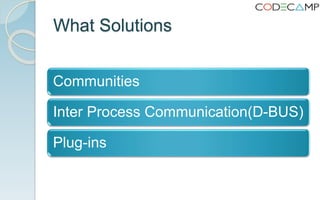 What Solutions
Communities
Inter Process Communication(D-BUS)
Plug-ins
 