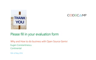 Why and How to do business with Open Source Genivi
Eugen Constantinescu
Continental
10th of May 2014
Please fill in your evaluation form
 
