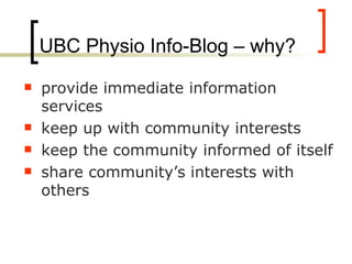 UBC Physio Info-Blog – why? provide immediate information services keep up with community interests keep the community informed of itself share community’s interests with others 