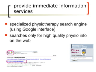 provide immediate information services specialized physiotherapy search engine (using Google interface) searches only for high quality physio info on the web 